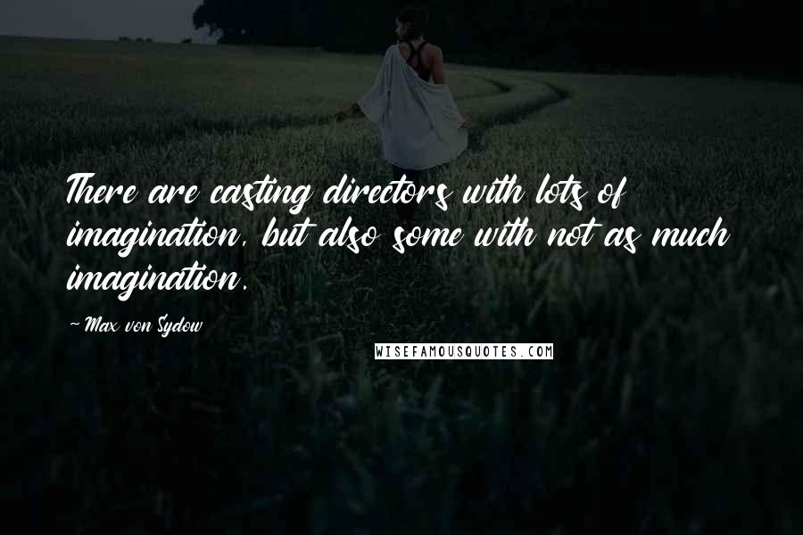 Max Von Sydow Quotes: There are casting directors with lots of imagination, but also some with not as much imagination.