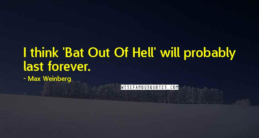 Max Weinberg Quotes: I think 'Bat Out Of Hell' will probably last forever.