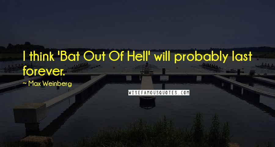 Max Weinberg Quotes: I think 'Bat Out Of Hell' will probably last forever.