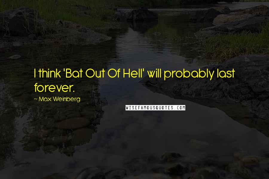 Max Weinberg Quotes: I think 'Bat Out Of Hell' will probably last forever.