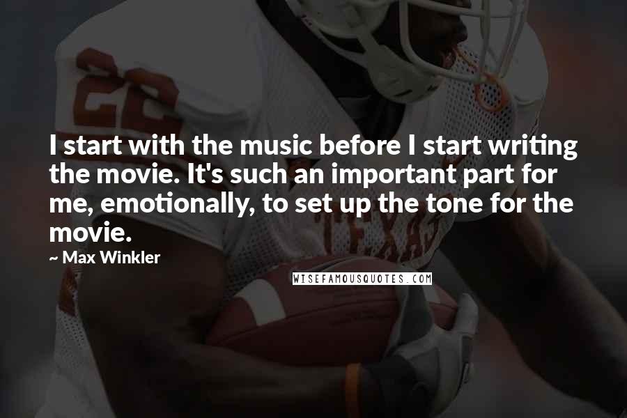 Max Winkler Quotes: I start with the music before I start writing the movie. It's such an important part for me, emotionally, to set up the tone for the movie.
