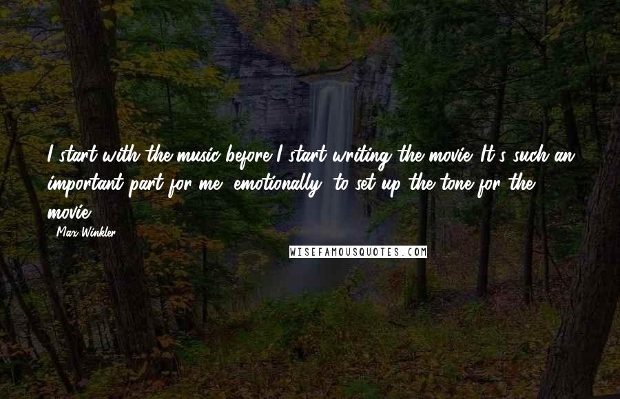 Max Winkler Quotes: I start with the music before I start writing the movie. It's such an important part for me, emotionally, to set up the tone for the movie.