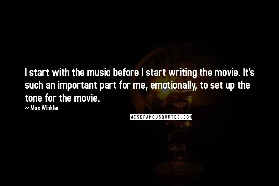 Max Winkler Quotes: I start with the music before I start writing the movie. It's such an important part for me, emotionally, to set up the tone for the movie.