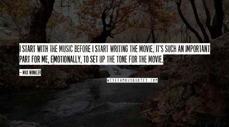 Max Winkler Quotes: I start with the music before I start writing the movie. It's such an important part for me, emotionally, to set up the tone for the movie.