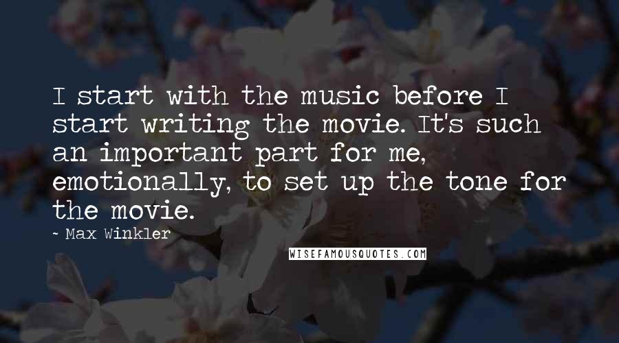 Max Winkler Quotes: I start with the music before I start writing the movie. It's such an important part for me, emotionally, to set up the tone for the movie.