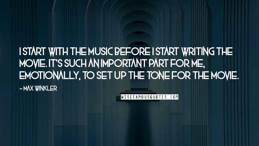 Max Winkler Quotes: I start with the music before I start writing the movie. It's such an important part for me, emotionally, to set up the tone for the movie.