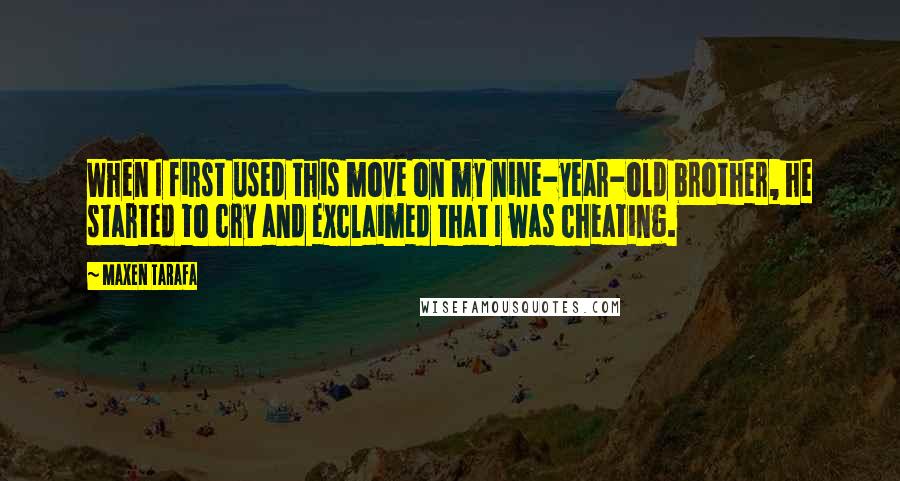 Maxen Tarafa Quotes: When I first used this move on my nine-year-old brother, he started to cry and exclaimed that I was cheating.