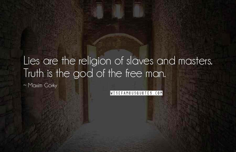 Maxim Gorky Quotes: Lies are the religion of slaves and masters. Truth is the god of the free man.