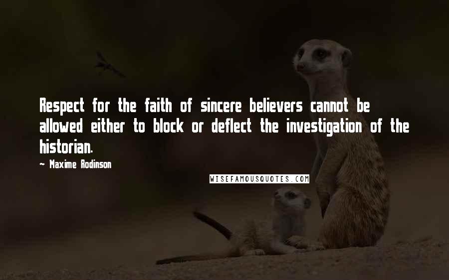 Maxime Rodinson Quotes: Respect for the faith of sincere believers cannot be allowed either to block or deflect the investigation of the historian.