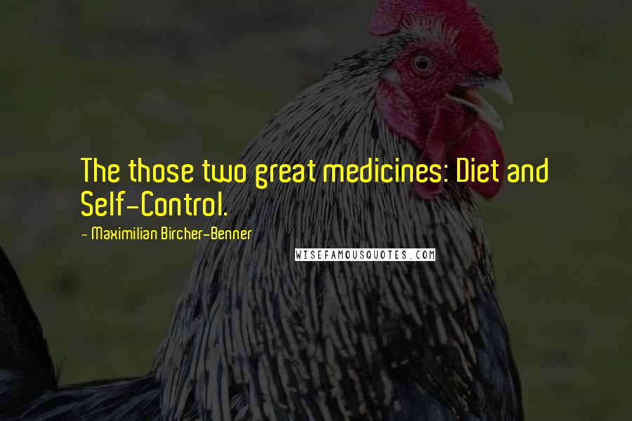 Maximilian Bircher-Benner Quotes: The those two great medicines: Diet and Self-Control.