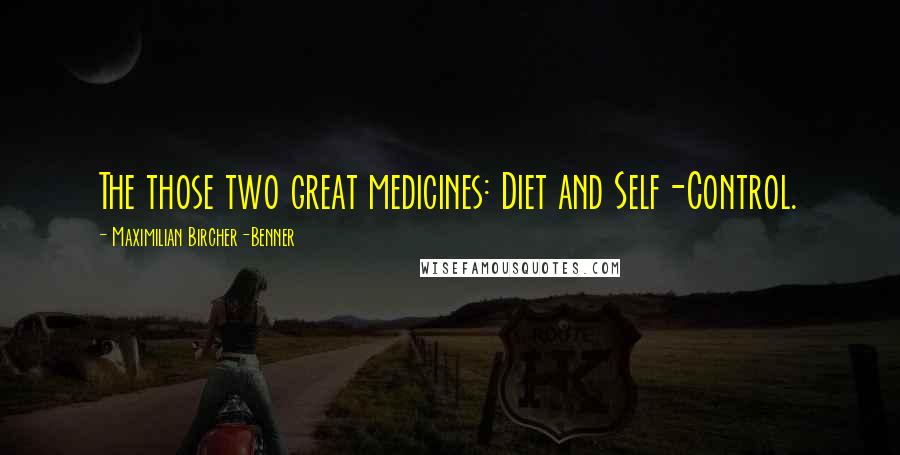 Maximilian Bircher-Benner Quotes: The those two great medicines: Diet and Self-Control.