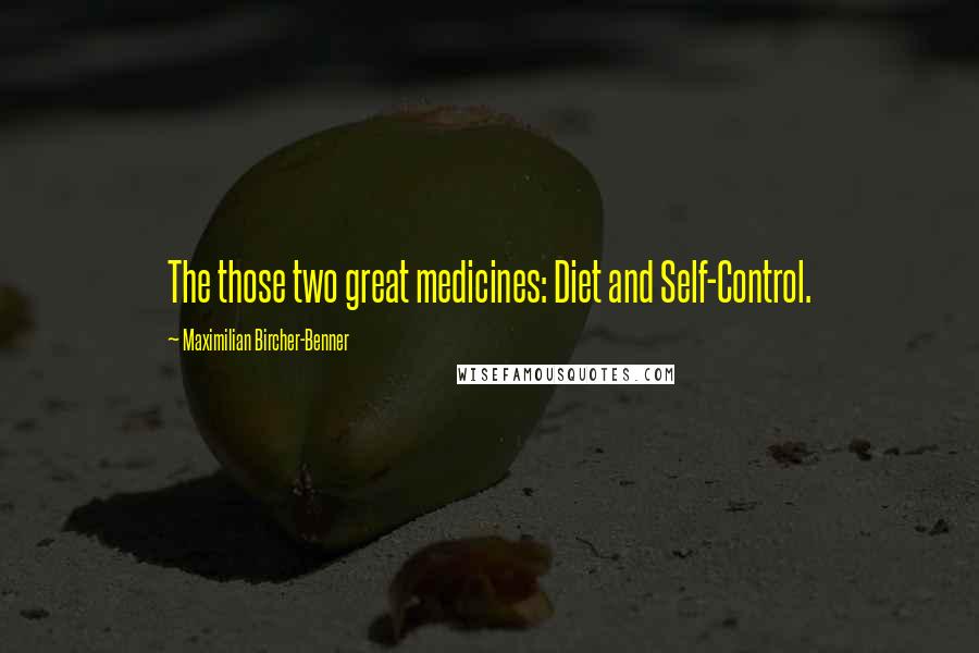 Maximilian Bircher-Benner Quotes: The those two great medicines: Diet and Self-Control.