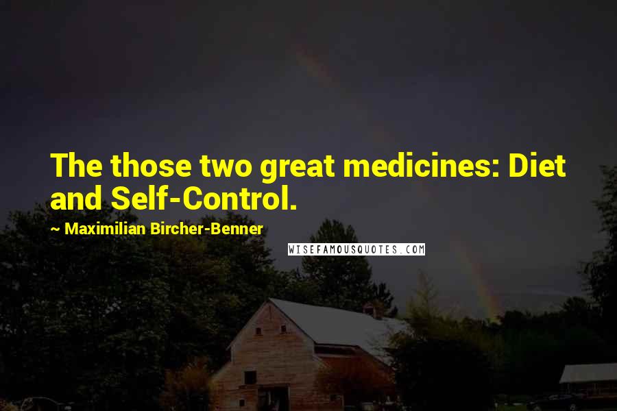 Maximilian Bircher-Benner Quotes: The those two great medicines: Diet and Self-Control.