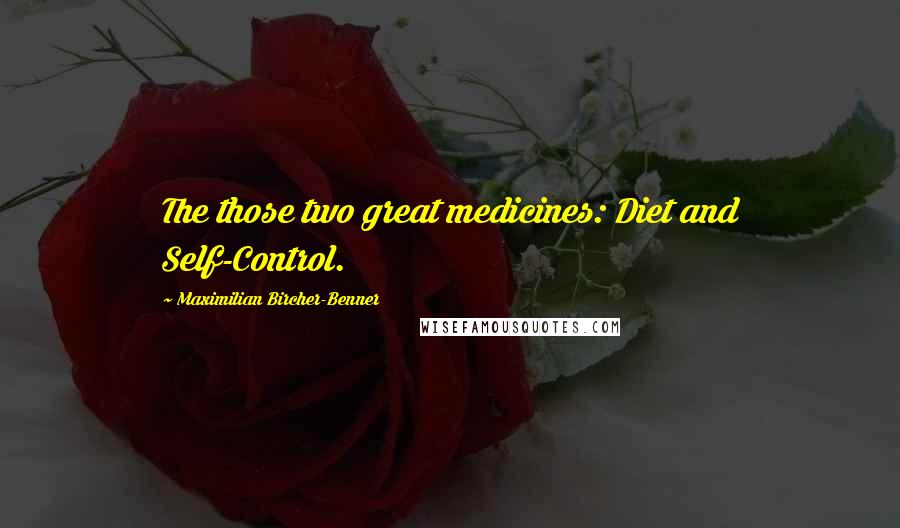 Maximilian Bircher-Benner Quotes: The those two great medicines: Diet and Self-Control.