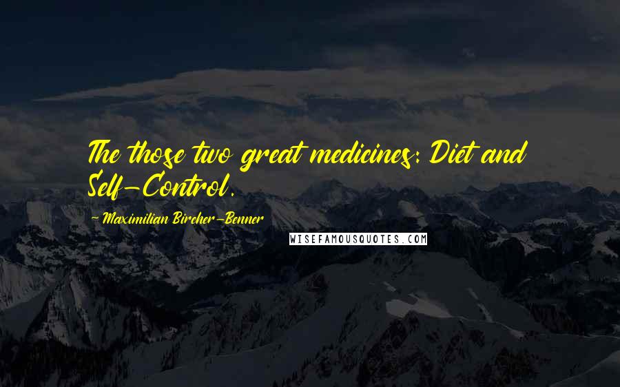 Maximilian Bircher-Benner Quotes: The those two great medicines: Diet and Self-Control.