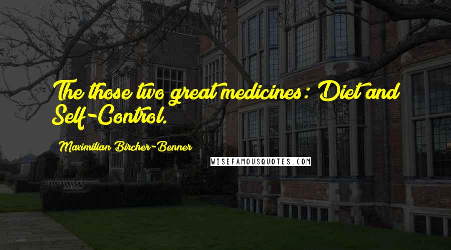 Maximilian Bircher-Benner Quotes: The those two great medicines: Diet and Self-Control.