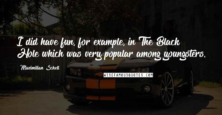 Maximilian Schell Quotes: I did have fun, for example, in The Black Hole which was very popular among youngsters.