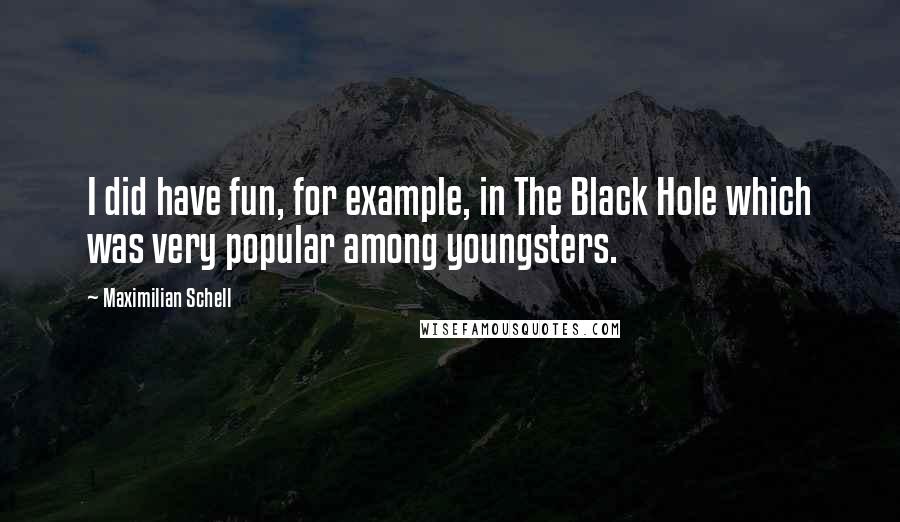 Maximilian Schell Quotes: I did have fun, for example, in The Black Hole which was very popular among youngsters.