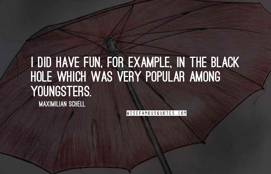 Maximilian Schell Quotes: I did have fun, for example, in The Black Hole which was very popular among youngsters.