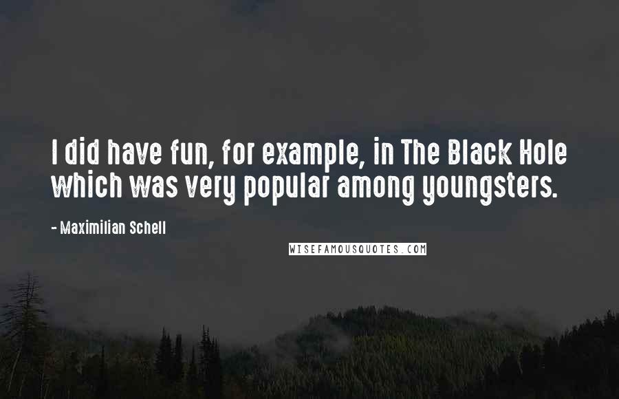 Maximilian Schell Quotes: I did have fun, for example, in The Black Hole which was very popular among youngsters.
