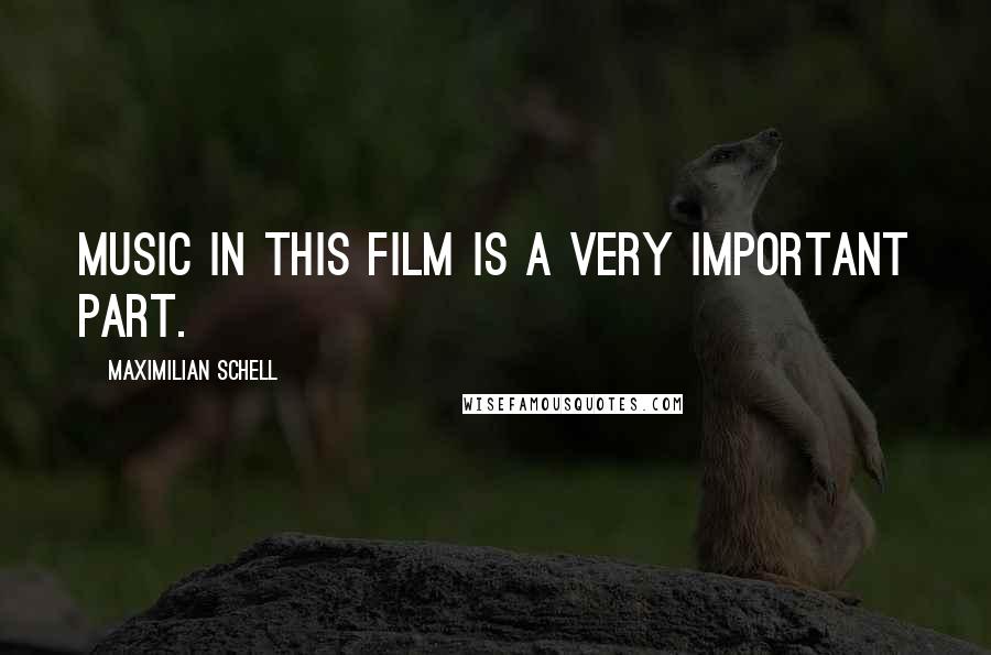 Maximilian Schell Quotes: Music in this film is a very important part.