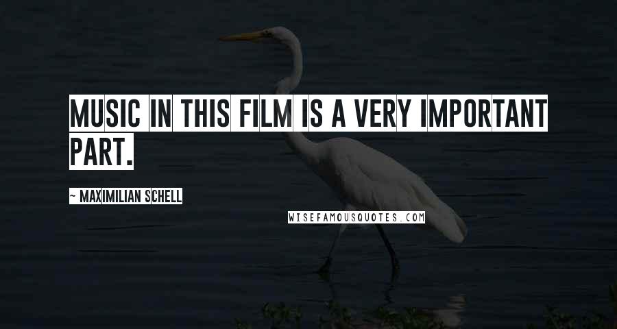 Maximilian Schell Quotes: Music in this film is a very important part.