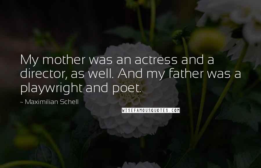 Maximilian Schell Quotes: My mother was an actress and a director, as well. And my father was a playwright and poet.
