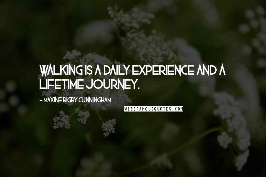 Maxine Bigby Cunningham Quotes: Walking is a daily experience and a lifetime journey.