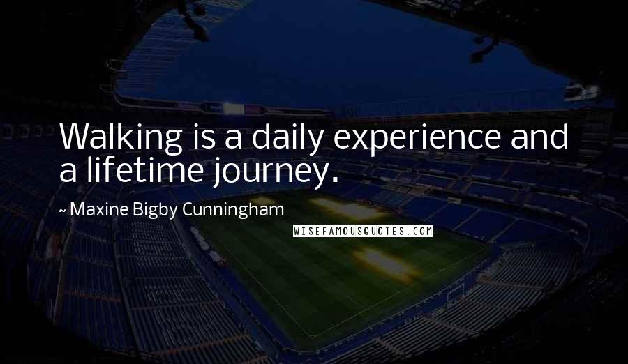 Maxine Bigby Cunningham Quotes: Walking is a daily experience and a lifetime journey.