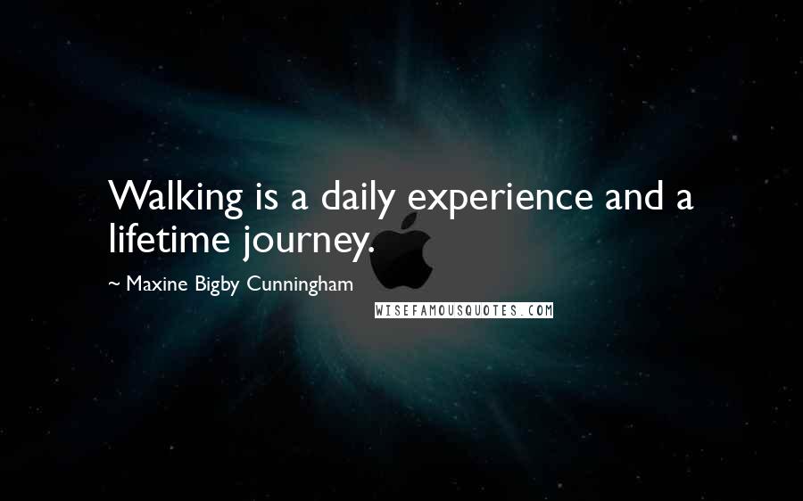 Maxine Bigby Cunningham Quotes: Walking is a daily experience and a lifetime journey.
