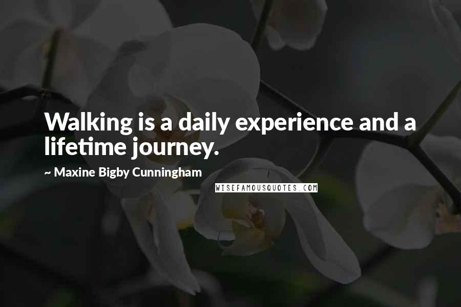 Maxine Bigby Cunningham Quotes: Walking is a daily experience and a lifetime journey.