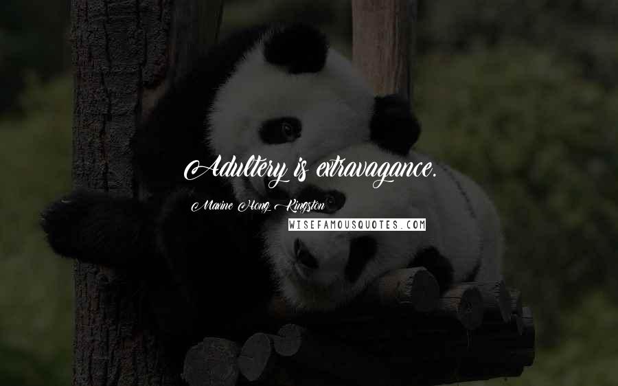 Maxine Hong Kingston Quotes: Adultery is extravagance.