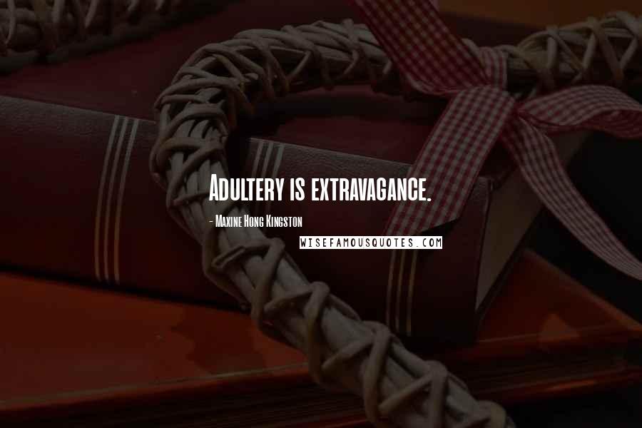 Maxine Hong Kingston Quotes: Adultery is extravagance.