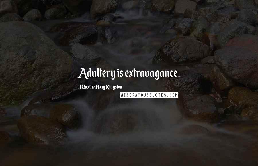 Maxine Hong Kingston Quotes: Adultery is extravagance.