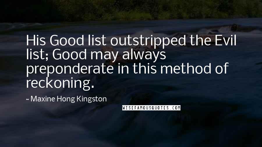 Maxine Hong Kingston Quotes: His Good list outstripped the Evil list; Good may always preponderate in this method of reckoning.