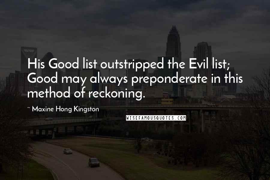 Maxine Hong Kingston Quotes: His Good list outstripped the Evil list; Good may always preponderate in this method of reckoning.