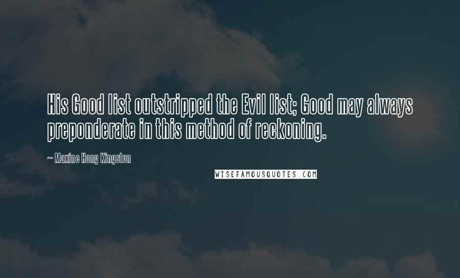 Maxine Hong Kingston Quotes: His Good list outstripped the Evil list; Good may always preponderate in this method of reckoning.