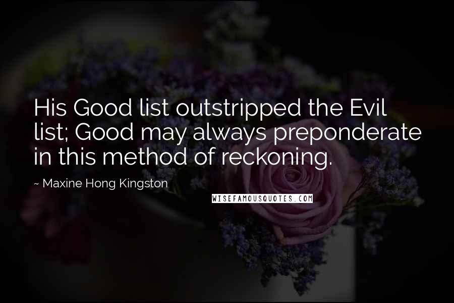 Maxine Hong Kingston Quotes: His Good list outstripped the Evil list; Good may always preponderate in this method of reckoning.