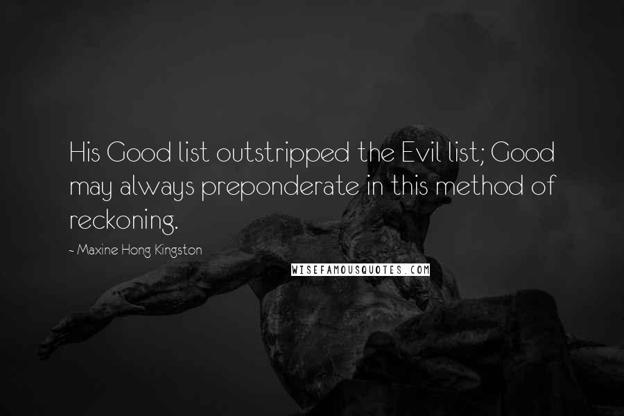 Maxine Hong Kingston Quotes: His Good list outstripped the Evil list; Good may always preponderate in this method of reckoning.