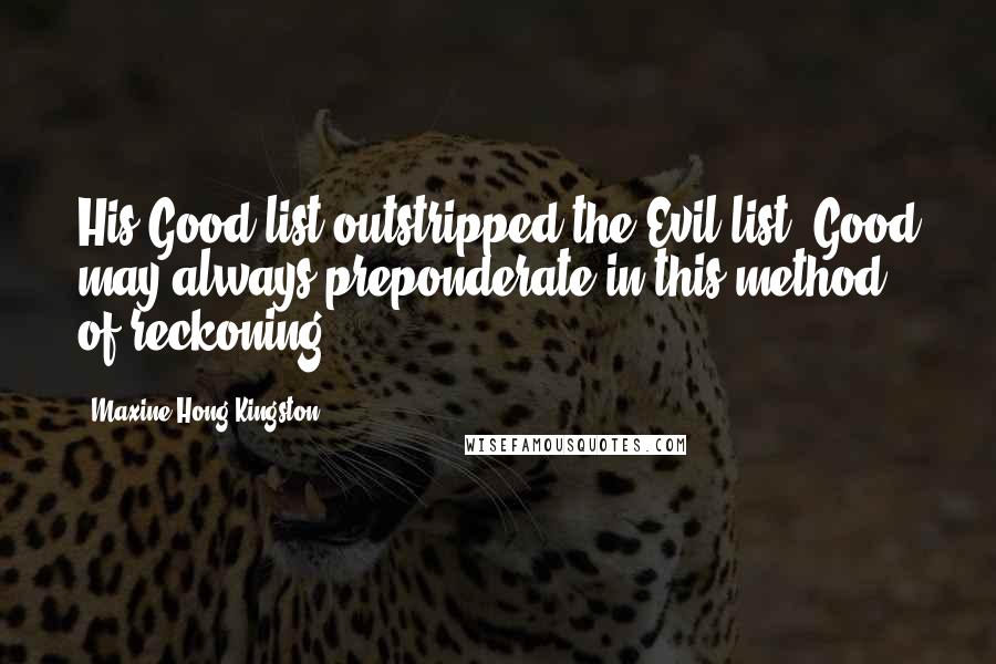 Maxine Hong Kingston Quotes: His Good list outstripped the Evil list; Good may always preponderate in this method of reckoning.