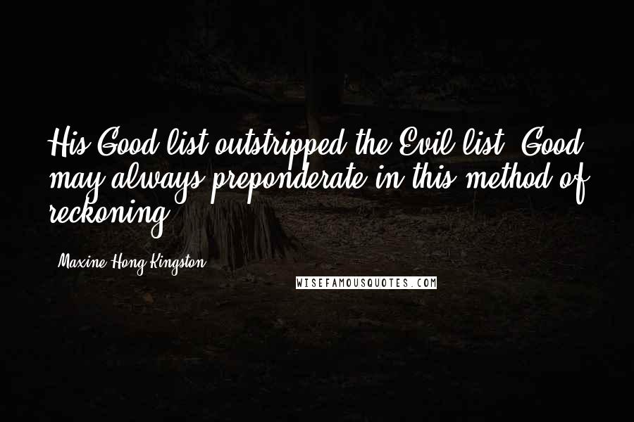 Maxine Hong Kingston Quotes: His Good list outstripped the Evil list; Good may always preponderate in this method of reckoning.