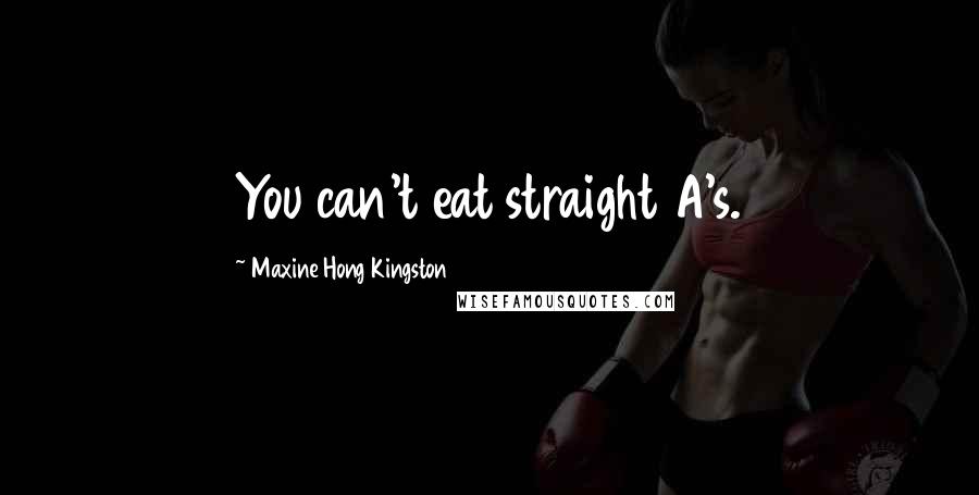 Maxine Hong Kingston Quotes: You can't eat straight A's.