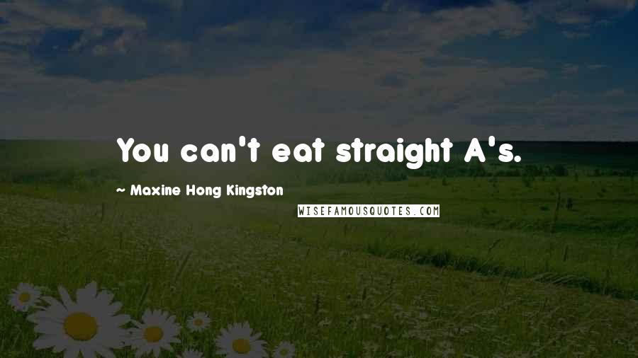 Maxine Hong Kingston Quotes: You can't eat straight A's.