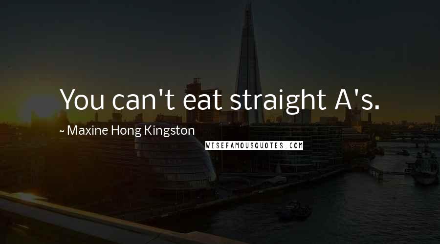 Maxine Hong Kingston Quotes: You can't eat straight A's.