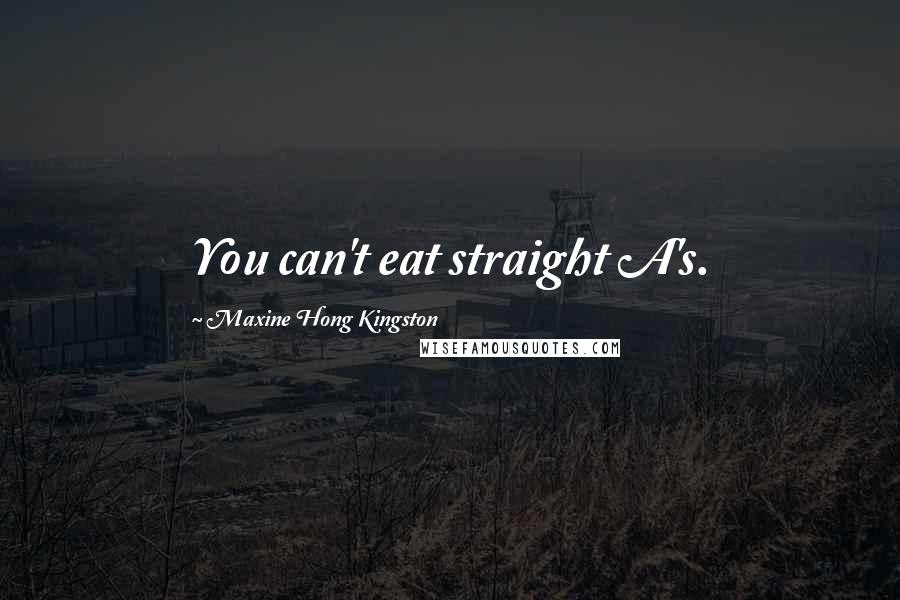 Maxine Hong Kingston Quotes: You can't eat straight A's.