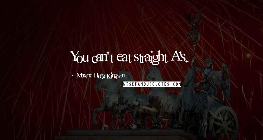 Maxine Hong Kingston Quotes: You can't eat straight A's.