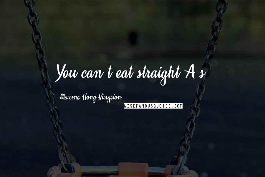 Maxine Hong Kingston Quotes: You can't eat straight A's.