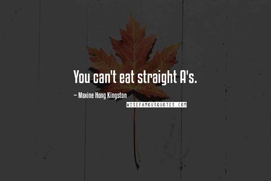 Maxine Hong Kingston Quotes: You can't eat straight A's.