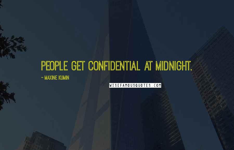 Maxine Kumin Quotes: People get confidential at midnight.