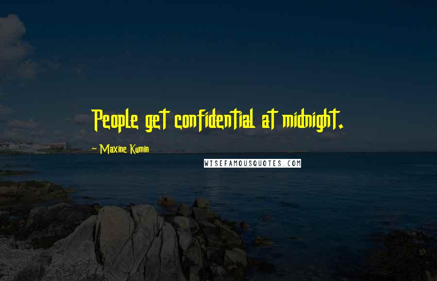 Maxine Kumin Quotes: People get confidential at midnight.